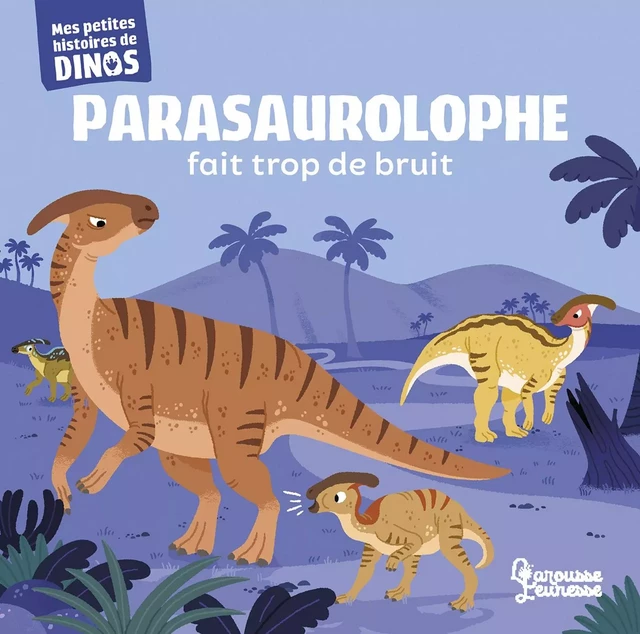 Parasaurolophe fait trop de bruit - Stéphane Frattini - Larousse