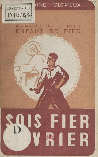 Sois fier, ouvrier, enfant de Dieu, membre du Christ - Palémon Glorieux - FeniXX réédition numérique