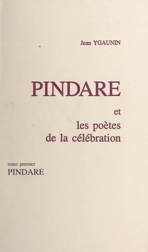 Pindare et les poètes de la célébration (1). Pindare - Jean Ygaunin - FeniXX réédition numérique