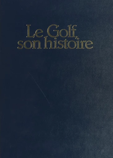 Le Golf, son histoire : de 1304 à nos jours - André-Jean Lafaurie - FeniXX réédition numérique