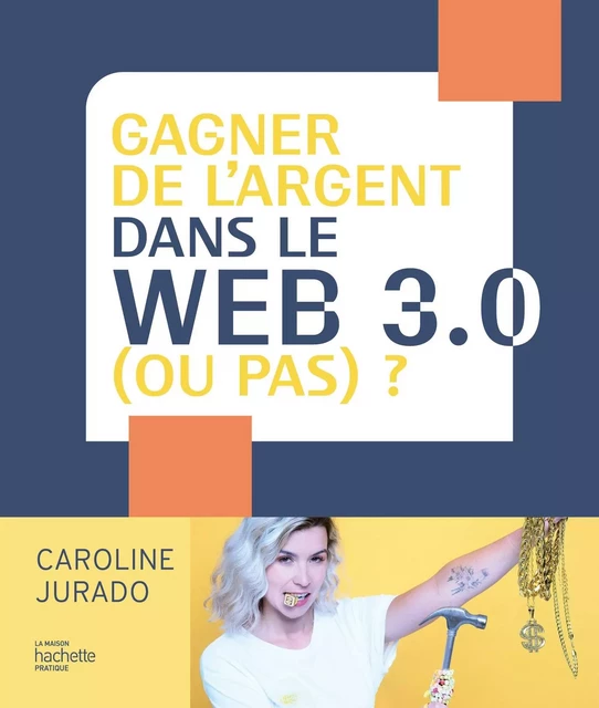 Gagner de l'argent dans le web 3.0 (ou pas) ? - Caroline Jurado - Hachette Pratique