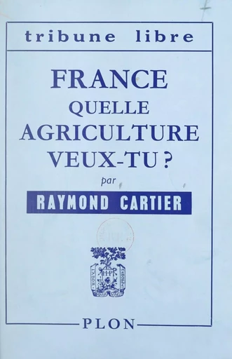 France, quelle agriculture veux-tu ? - Raymond Cartier - FeniXX réédition numérique