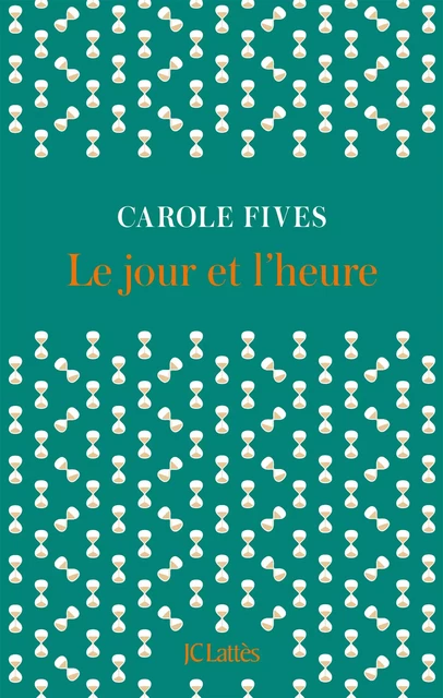 Le jour et l'heure - Carole Fives - JC Lattès