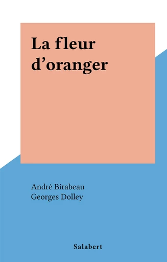 La fleur d'oranger - André Birabeau, Georges Dolley - FeniXX réédition numérique