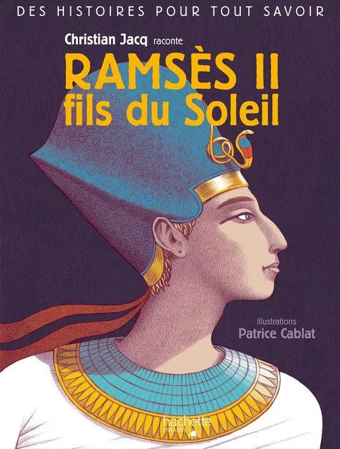 Des histoires pour tout savoir - Ramses II, fils du Soleil par Christian Jacq - Christian Jacq - Hachette Enfants