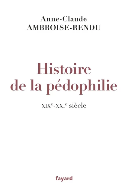 Histoire de la pédophilie - Anne-Claude Ambroise-Rendu - Fayard