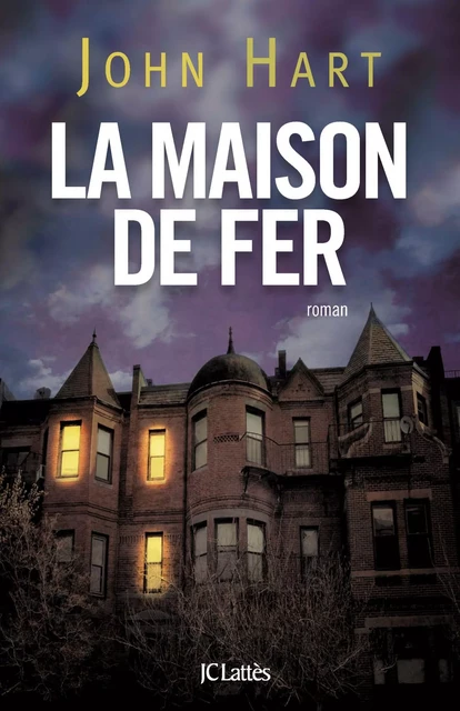 La maison de fer - John Hart - JC Lattès