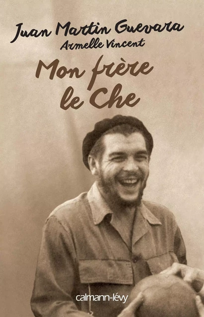 Mon frère, le Che - Armelle Vincent, Juan Martin Guevara - Calmann-Lévy