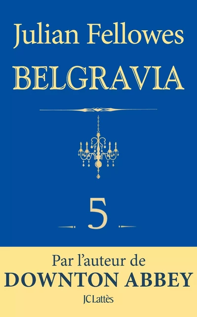 Feuilleton Belgravia épisode 5 - Julian Fellowes - JC Lattès