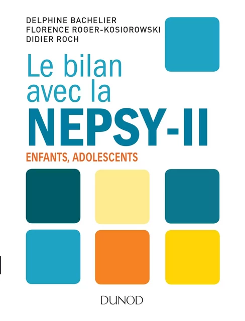 Le bilan avec la Nepsy-II - Delphine Bachelier, Florence Roger-Kosiorowski, Didier Roch - Dunod