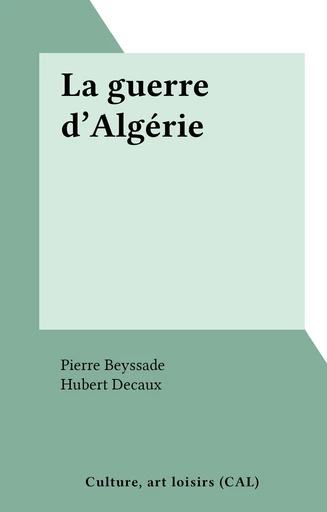 La guerre d'Algérie - Pierre Beyssade - FeniXX réédition numérique