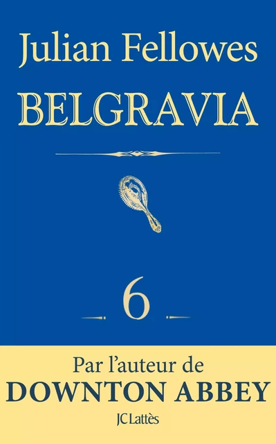 Feuilleton Belgravia épisode 6 - Julian Fellowes - JC Lattès