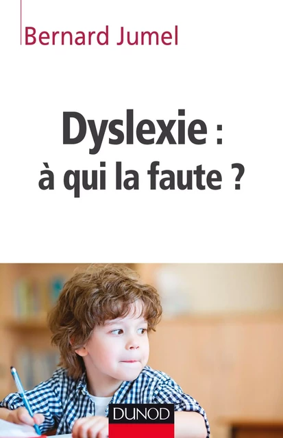 Dyslexie : à qui la faute ? - Bernard Jumel - Dunod