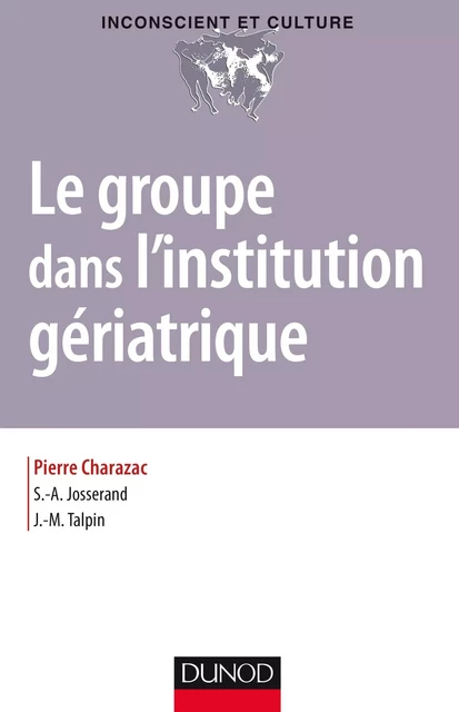 Le groupe dans l'institution gériatrique - Pierre Charazac, Alain Josserand, Jean-Marc Talpin - Dunod