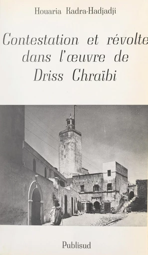 Contestation et révolte dans l'œuvre de Driss Chraïbi - Houaria Kadra-Hadjadji - FeniXX réédition numérique