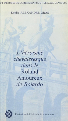 L'héroisme chevaleresque dans le "Roland amoureux" de Boiardo - Denise Alexandre-Gras - FeniXX réédition numérique