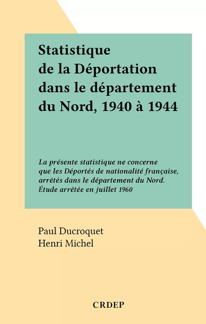 Statistique de la Déportation dans le département du Nord, 1940 à 1944 - Paul Ducroquet - FeniXX réédition numérique