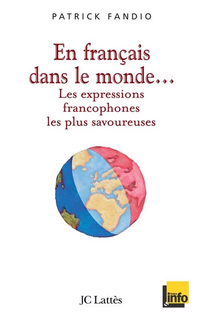 En français dans le monde Les expressions francophones les plus savoureuses - Patrick Fandio - JC Lattès