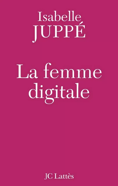 La femme digitale - Isabelle Juppé - JC Lattès