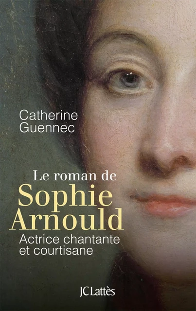 Le roman de Sophie Arnould - Catherine Guennec - JC Lattès