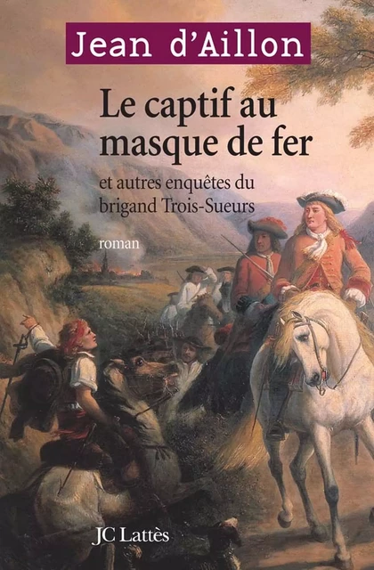 Le Captif au masque de fer et autres enquêtes du brigand Trois-Sueurs - Jean d' Aillon - JC Lattès