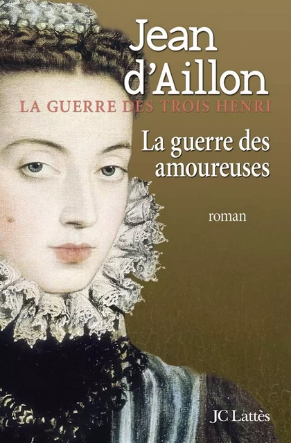 La guerre des amoureuses - Jean d' Aillon - JC Lattès