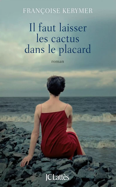 Il faut laisser les cactus dans le placard - Françoise Kerymer - JC Lattès