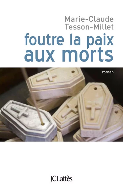 Foutre la paix aux morts - Marie-Claude Tesson-Millet - JC Lattès