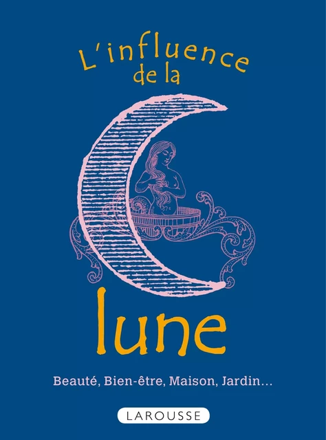 L'influence de la lune - Beauté, bien-être, maison, jardin... - Bénédicte Boudassou - Larousse