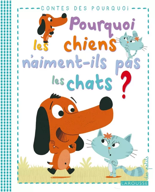 Pourquoi les chiens n'aiment-ils pas les chats ? - Agnès de Lestrade - Larousse