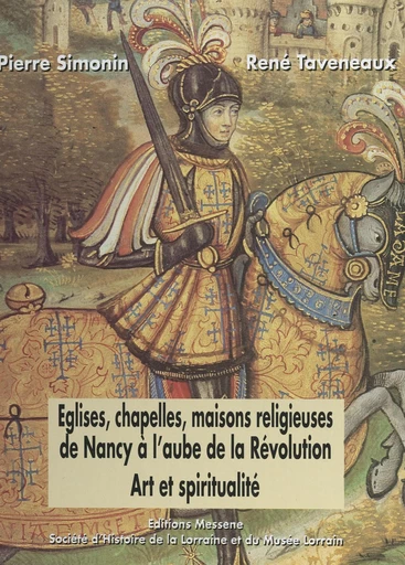 Églises, chapelles, maisons religieuses de Nancy à l'aube de la Révolution : art et spiritualité - Pierre Simonin, René Taveneaux - FeniXX réédition numérique