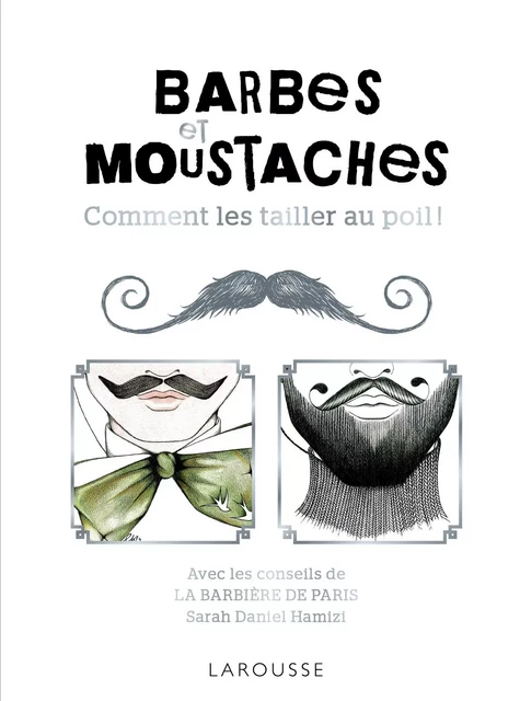 Barbes et moustaches - Comment les tailler au poil ! - Sarah Daniel Hamizi - Larousse