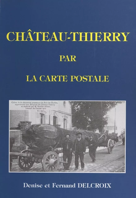 Château-Thierry par la carte postale - Denise Delcroix, Fernand Delcroix - FeniXX réédition numérique