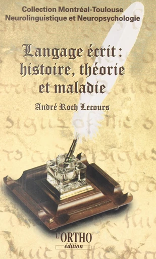 Langage écrit : histoire, théorie et maladie - André Roch Lecours - FeniXX réédition numérique