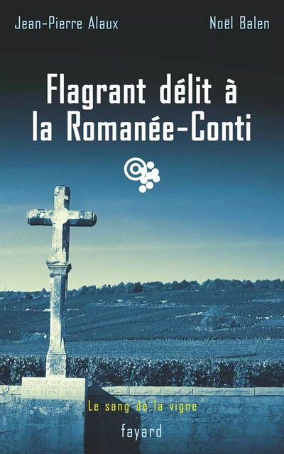 Flagrant délit à la Romanée-Conti - Jean-Pierre Alaux, Noël Balen - Fayard