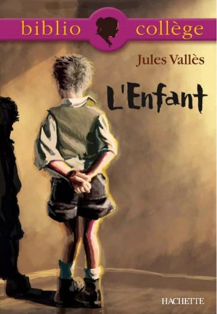 Bibliocollège - L'Enfant, Jules Vallès - Bertrand Louët, Jules Vallès - Hachette Éducation