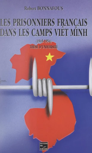 Les prisonniers de guerre du Corps expéditionnaire français en Extrême-Orient dans les camps Viêt Minh, 1945-1954 - Robert Bonnafous - FeniXX réédition numérique