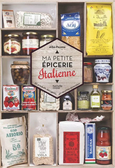 Ma petite épicerie italienne - Alba Pezone - Hachette Pratique