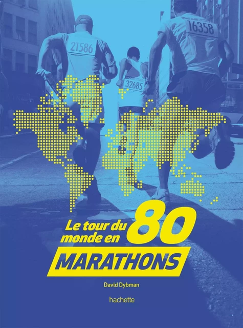 Le tour du monde en 80 marathons - David Dybman - Hachette Pratique