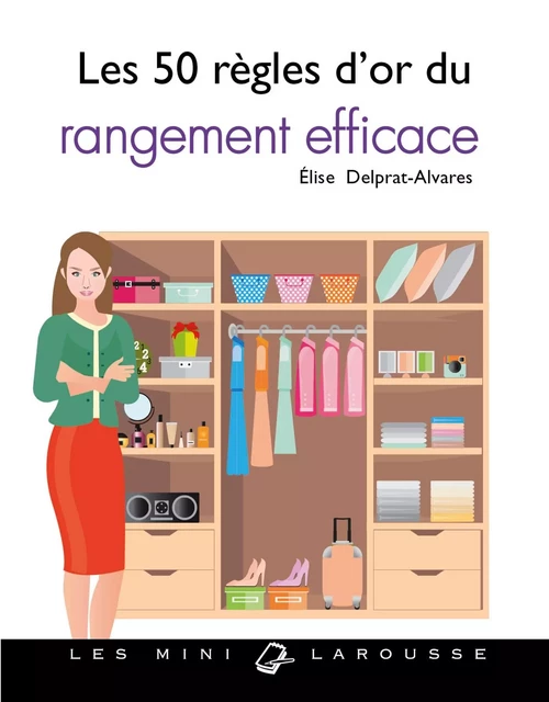 Les 50 règles d'or du rangement efficace - Élise Delprat-Alvarès - Larousse