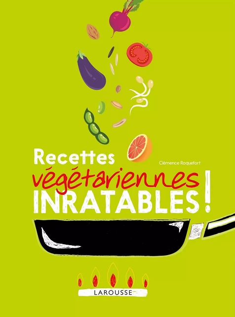 Recettes végétariennes inratables ! - Clémence Roquefort - Larousse