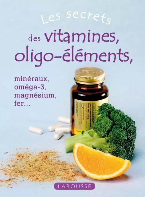 Les secrets des vitamines, des oligo-éléments -  Collectif - Larousse