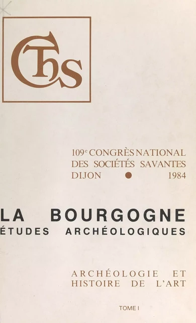 Actes du 109e Congrès national des Sociétés savantes (1). La Bourgogne : études archéologiques -  Congrès national des sociétés savantes - FeniXX réédition numérique