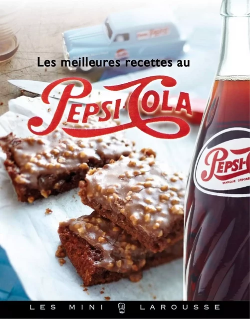 Les meilleures recettes au Pepsi-Cola® - Alexia Janny Chivoret, Pierre Chivoret - Larousse