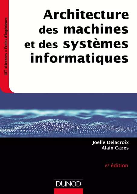 Architecture des machines et des systèmes informatiques - 6e éd. - Joëlle Delacroix, Alain Cazes - Dunod