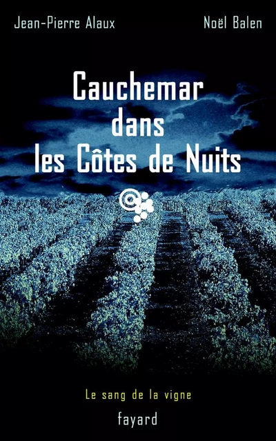 Cauchemar dans les Côtes de Nuits - Jean-Pierre Alaux, Noël Balen - Fayard