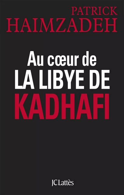 Au coeur de la Libye de Kadhafi - Patrick Haimzadeh - JC Lattès