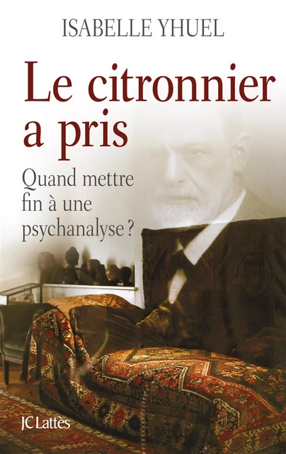 Le citronnier a pris, quand mettre fin à une psychanalyse ? - Isabelle Yhuel - JC Lattès