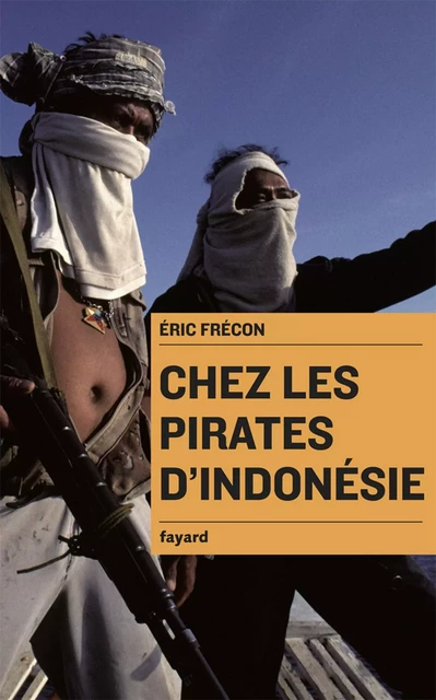 Chez les pirates d'Indonésie - Eric Frécon - Fayard