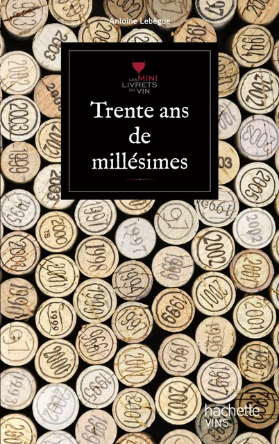 Trente ans de millésime - Antoine Lebègue - Hachette Pratique